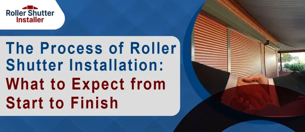 The Process of Roller Shutter Installation: What to Expect from Start to Finish