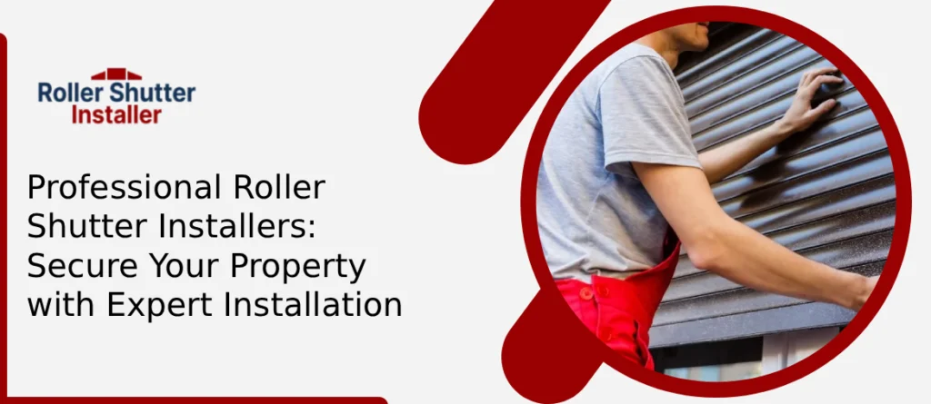 Professional Roller Shutter Installers: Secure Your Property with Expert Installation